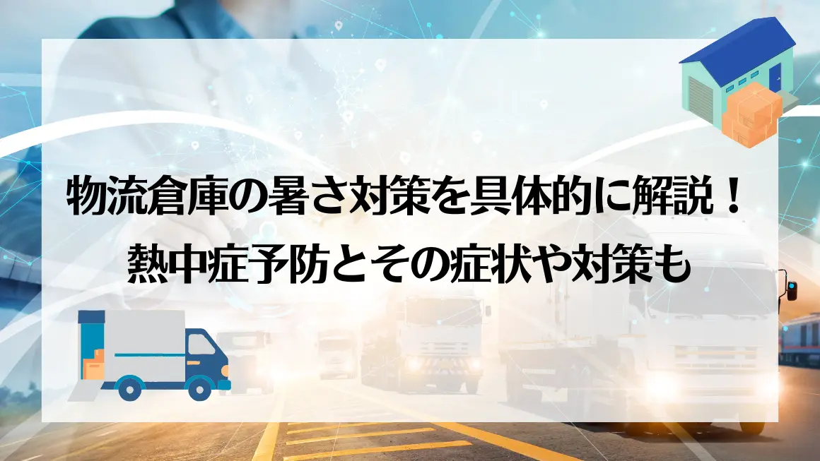 物流倉庫の暑さ対策を具体的に解説！熱中症予防とその症状や対策も